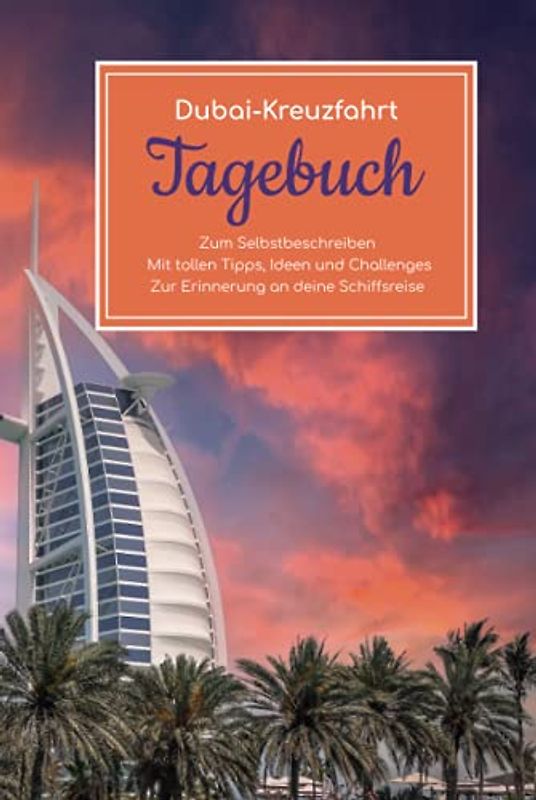 Dubai Kreuzfahrt Tagebuch - Zum Selbstbeschreiben - Mit tollen Tipps, Ideen und Challenges - Zur Erinnerung an deine Schiffsreise