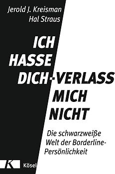 Ich hasse dich - verlass mich nicht. Die schwarzweiße Welt der Borderline-Persönlichkeit - Komplett aktualisierte und erweiterte Neuausgabe