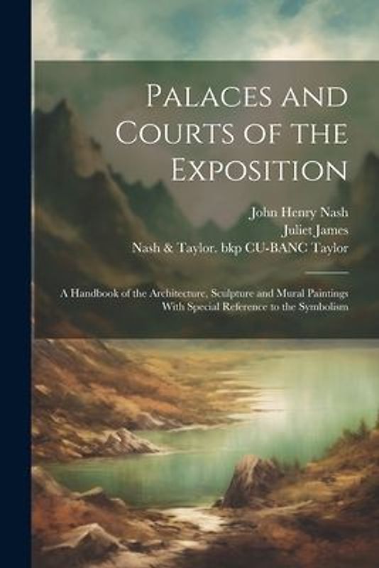 Palaces and Courts of the Exposition; a Handbook of the Architecture, Sculpture and Mural Paintings With Special Reference to the Symbolism