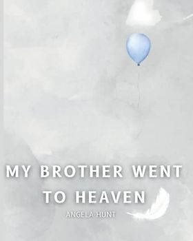 My Brother Went to Heaven: Helping Children Navigate the Stages of Grief Through Simple and Honest Language and Powerful Illustrations