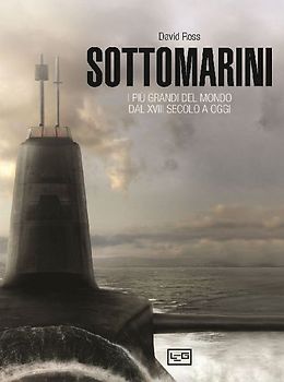 Sottomarini. I piu grandi del mondo dal XVIII secolo a oggi