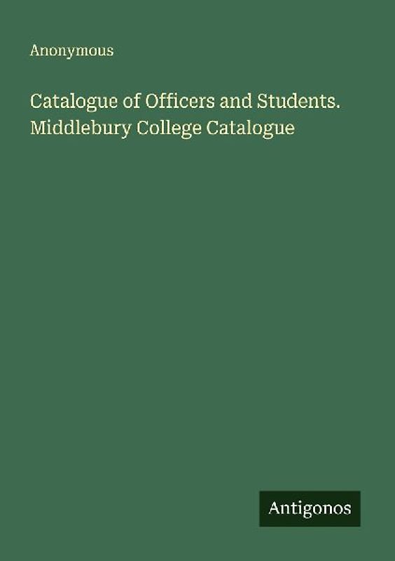 Catalogue of Officers and Students. Middlebury College Catalogue