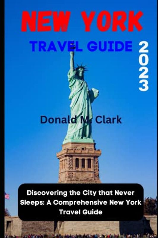 NEW YORK TRAVEL GUIDE 2023: Discovering the City that Never Sleeps: A Comprehensive New York Travel Guide (World Exploring Travel Guide)