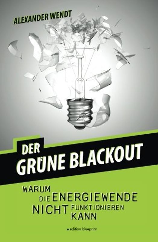 Der Grüne Blackout: Warum die Energiewende nicht funktionieren kann - Wendt, Alexander