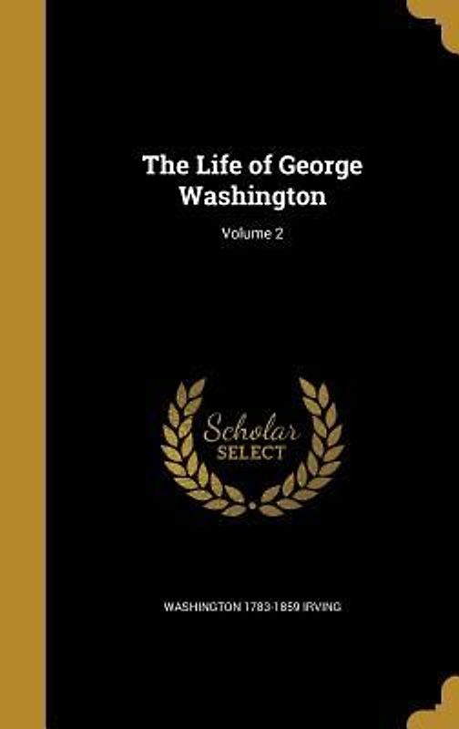 The Life of George Washington; Volume 2