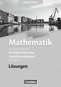 Bigalke/Köhler: Mathematik - Nordrhein-Westfalen - Bisherige Ausgabe / Qualifikationsphase Leistungskurs - Lösungen zum Schülerbuch