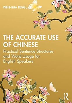 The Accurate Use of Chinese: Practical Sentence Structures and Word Usage for English Speakers