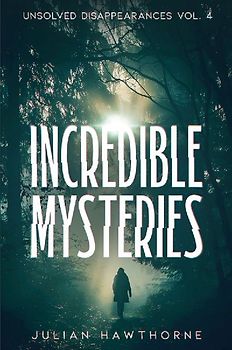 Incredible Mysteries Unsolved Disappearances Vol. 4