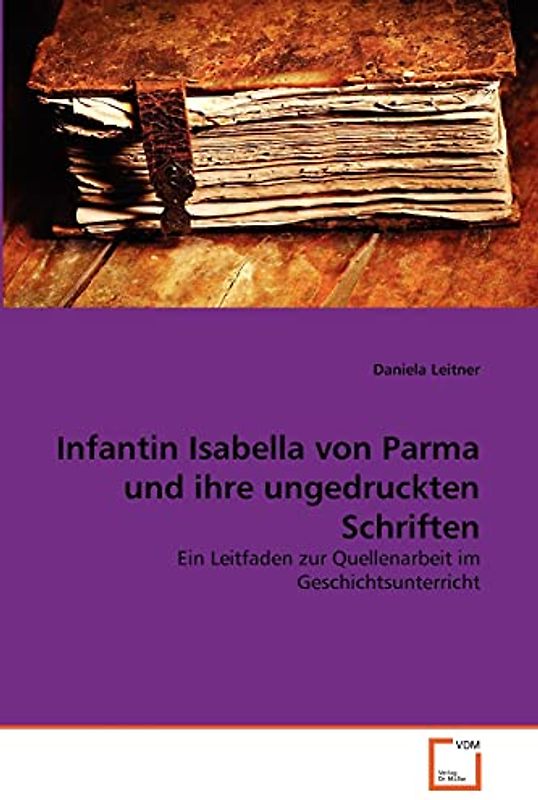Infantin Isabella von Parma und ihre ungedruckten Schriften: Ein Leitfaden zur Quellenarbeit im Geschichtsunterricht