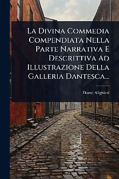 La Divina Commedia Compendiata Nella Parte Narrativa E Descrittiva Ad Illustrazione Della Galleria Dantesca...