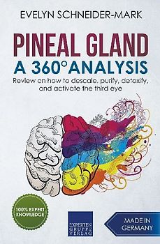 Pineal Gland - A 360° Analysis - Review on How to Descale, Purify, Detoxify, and Activate the Third Eye