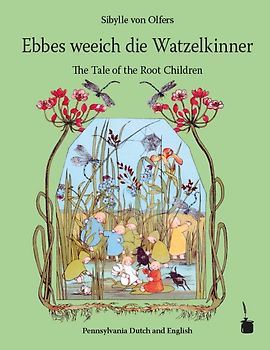 Ebbes weeich die Watzelkinner / The Tale of the Root Children. Iwwersetzt in’s Pennsylvaanisch-Deitsche un in’s Englische