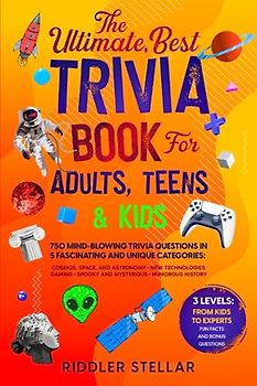 The Ultimate, Best Trivia Book for Adults, Teens & Kids: 750 Mind-Blowing Trivia Questions in 5 Fascinating and Unique Categories: Cosmos, Space, and ... ; Humorous History. From Kids to Experts