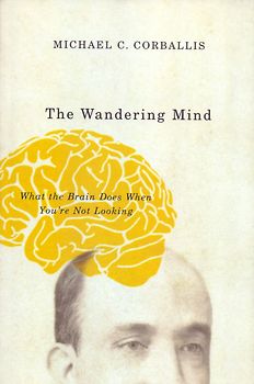 The Wandering Mind: What the Brain Does When You're Not Looking - Michael C. Corballis [Paperback]