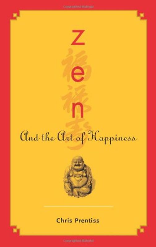 Zen and the Art of Happiness - Prentiss, Chris