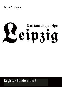 Das tausendjährige Leipzig, Register Bände 1 bis 3