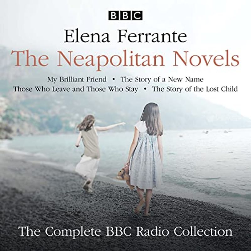 The Neapolitan Novels: My Brilliant Friend, The Story of a New Name, Those Who Leave and Those Who Stay & The Story of the Lost Child: The Complete BBC Radio Collection