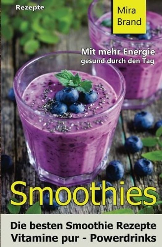 Smoothies: Die besten Smoothie Rezepte. Vitamine pur - Powerdrinks: Mit mehr Energie gesund durch den Tag - Mira Brand [Taschenbuch]