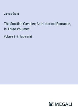 The Scottish Cavalier; An Historical Romance, In Three Volumes