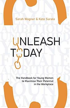Unleash Today: The Handbook for young women to maximise their potential in the workplace