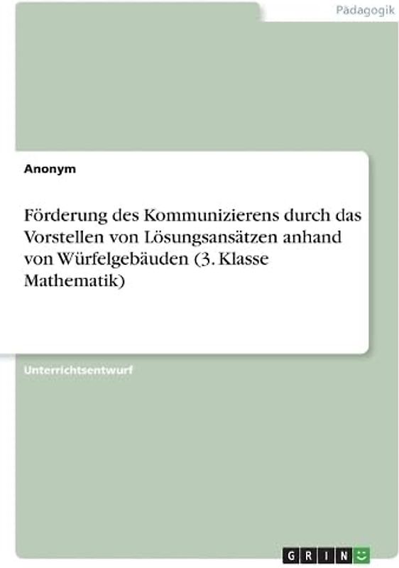 Förderung des Kommunizierens durch das Vorstellen von Lösungsansätzen anhand von Würfelgebäuden (3. Klasse Mathematik)