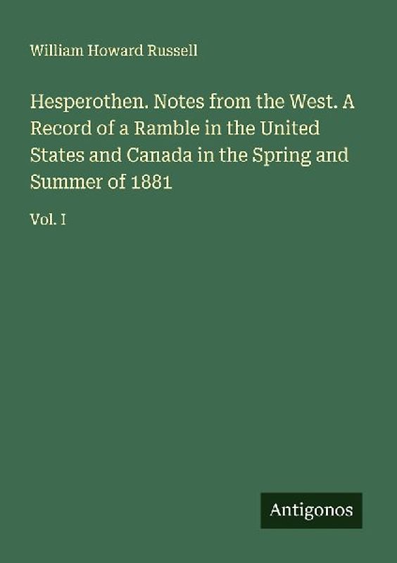 Hesperothen. Notes from the West. A Record of a Ramble in the United States and Canada in the Spring and Summer of 1881