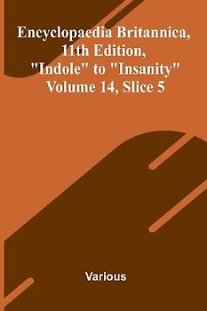 Encyclopaedia Britannica, 11th Edition, "Indole" to "Insanity" Volume 14, Slice 5