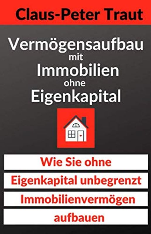 Vermögensaufbau mit Immobilien ohne Eigenkapital: Wie sie ohne Eigenkapital unbegrenzt Immobilienvermögen aufbauen