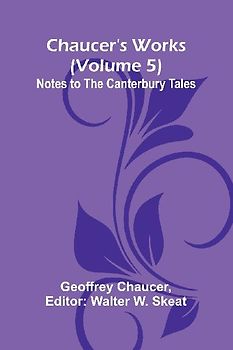 Chaucer's Works (Volume 5) Notes to the Canterbury Tales