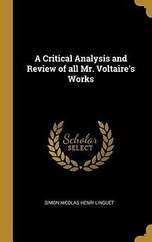A Critical Analysis and Review of all Mr. Voltaire's Works