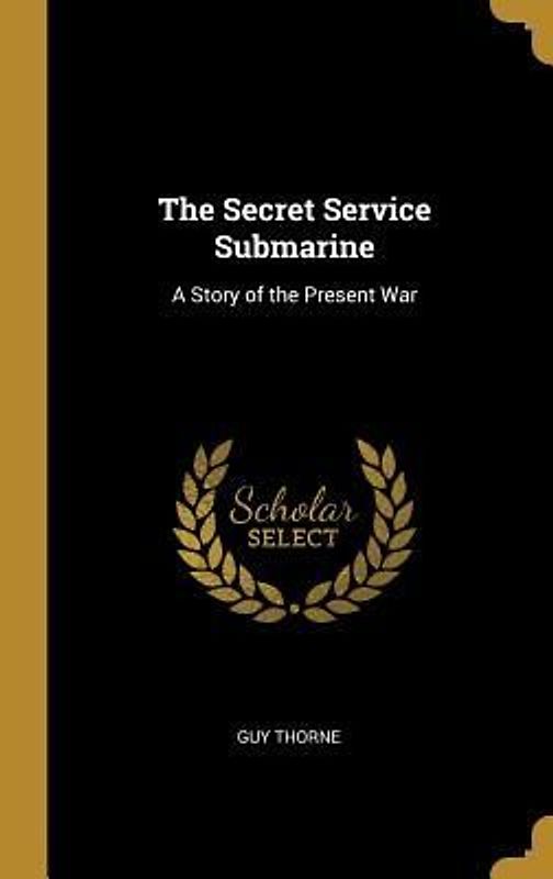 The Secret Service Submarine: A Story of the Present War