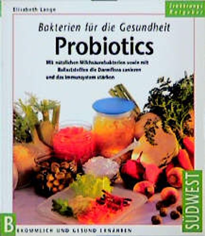 Bakterien für die Gesundheit /Probiotics. Mit nützlichen Milchsäurebakterien sowie mit Ballaststoffen die Darmflora sanieren und das Immunsystem stärken