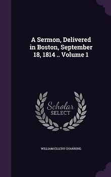A Sermon, Delivered in Boston, September 18, 1814 .. Volume 1