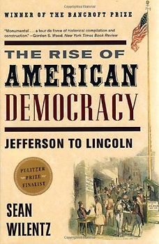 The Rise of American Democracy: Jefferson to Lincoln - Sean Wilentz