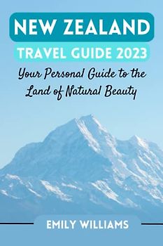 New Zealand Travel Guide 2023: Your Personal Guide to the Land of Natural Beauty
