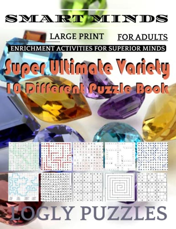 Smart Minds -Variety 10 Different Puzzle Book For Adults: Ultimate Variety Puzzles Large-Print Word Search, Word Maze .Word Spiral ,Word Angles, ... Crossword And Sudoku Easy , Medium And Hard
