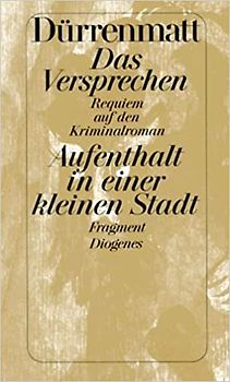 Das Versprechen. Aufenthalt in einer kleinen Stadt. Ein Requiem auf den Kriminalroman und ein Fragment
