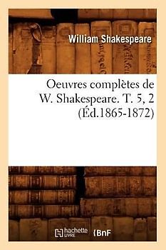 Oeuvres Complètes de W. Shakespeare. T. 5, 2 (Éd.1865-1872)