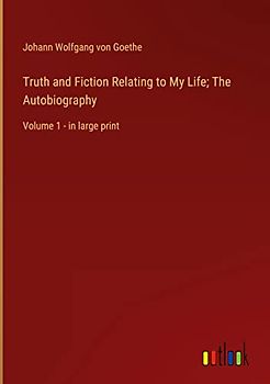 Truth and Fiction Relating to My Life; The Autobiography: Volume 1 - in large print