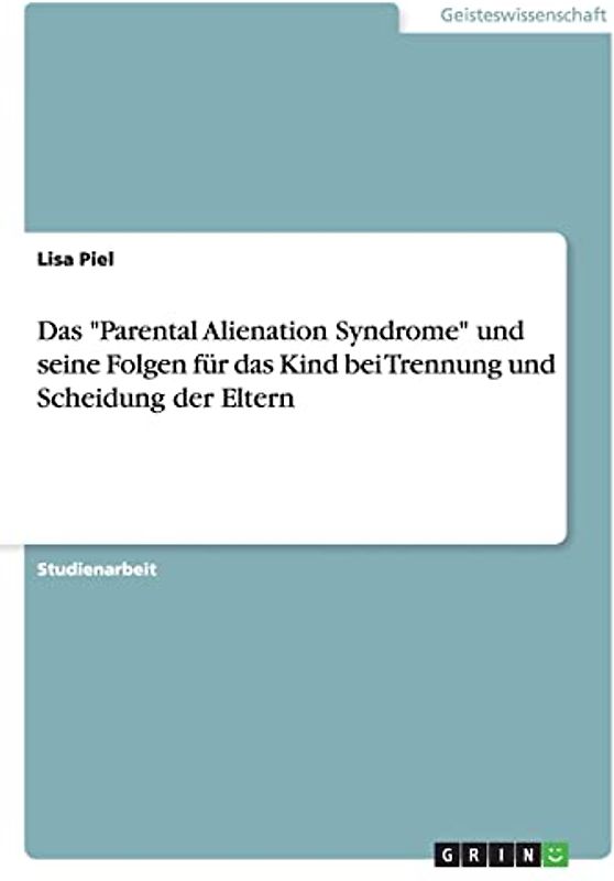 Das "Parental Alienation Syndrome" und seine Folgen für das Kind bei Trennung und Scheidung der Eltern