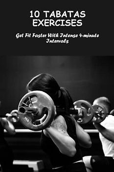 10 Tabatas Exercises: Get Fit Faster With Intense 4-Minute Intervals