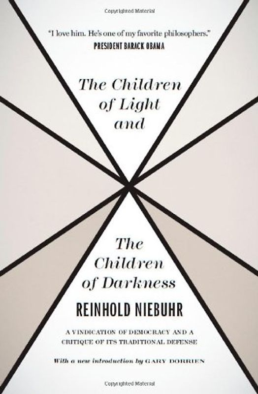 Children of Light and the Children of Darkness: A Vindication of Democracy and a Critique of Its Traditional Defense - Reinhold Niebuhr