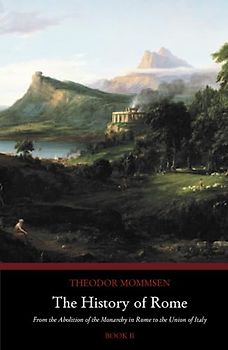 The History of Rome: From the Abolition of the Monarchy in Rome to the Union of Italy