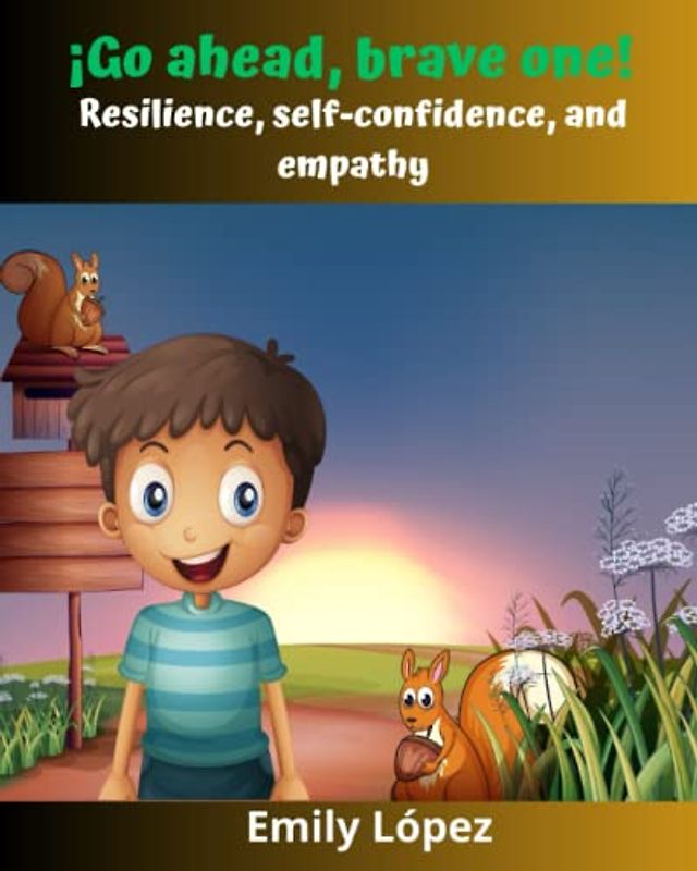 ¡Go ahead, brave one! ( Illustrated stories for children )Motivational stories for children:: (Resilience, self-confidence, and empathy)