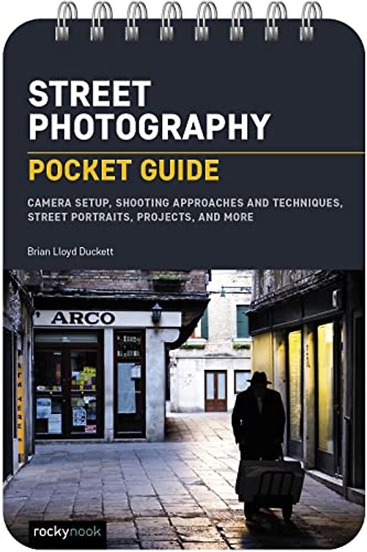 Street Photography: Camera Setup, Shooting Approaches and Techniques, Street Portraits, Projects, and More (Pocket Guide)