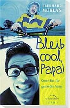 Bleib cool, Papa. Guter Rat für gestresste Väter