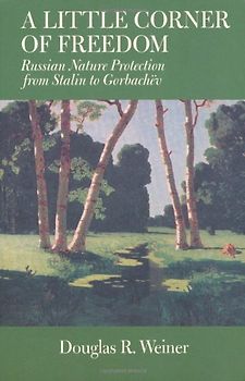 Little Corner of Freedom: Russian Nature Protection from Stalin to Gorbachev - Douglas R. Weiner