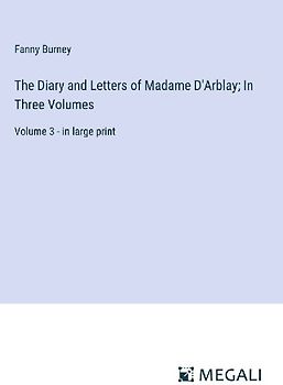 The Diary and Letters of Madame D'Arblay; In Three Volumes