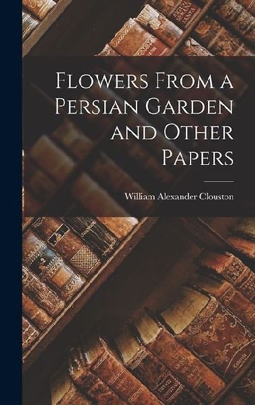 Flowers From a Persian Garden and Other Papers