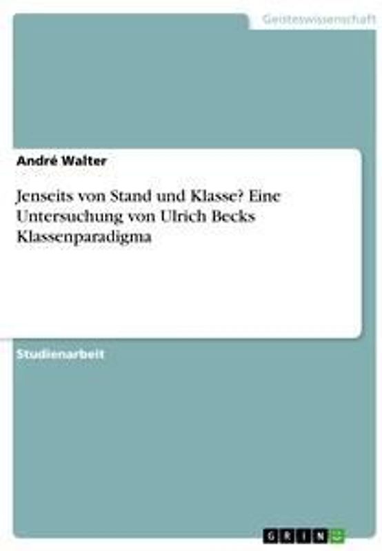 Jenseits von Stand und Klasse? Eine Untersuchung von Ulrich Becks Klassenparadigma
